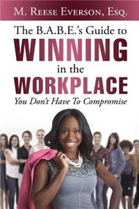 The B.A.B.E.'S Guide to Winning in the Workplace