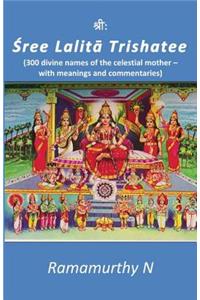Sree Lalita Trishati: 300 Divine Names of the Celestial Mother - With Meanings and Commentaries