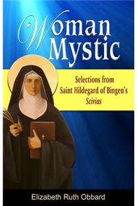 Woman Mystic: Selections from Saint Hildegard of Bingen's Scivias