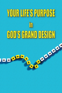 Your Life's Purpose in God's Grand Design