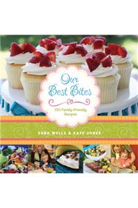 Our Best Bites: 150 Family-Friendly Recipes