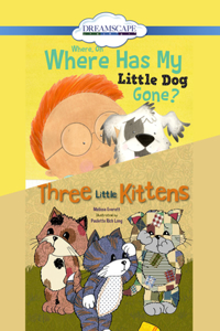 Where, Oh, Where Has My Little Dog Gone?; & Three Little Kittens