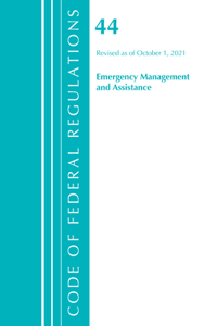 Code of Federal Regulations, Title 44 (Emergency Management and Assistance) Federal Emergency Management Agency, Revised as of October 1, 2021