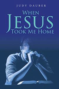 When Jesus Took Me Home