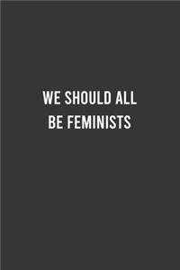 We Should All Be Feminists - Feminist Notebook, Feminist Journal, Women Empowerment Gift, Cute Funny Gift For Women, Teen Girls and Feminists, Women's Day Gift