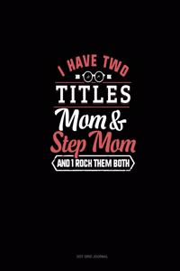 I Have Two Titles Mom And Step Mom And I Rock Them Both