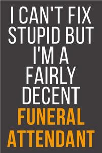 I Can't Fix Stupid But I'm A Fairly Decent Funeral Attendant