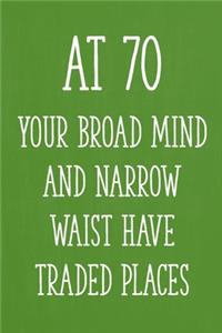 At 70 Your Broad Mind and Narrow Waist Have Traded Places