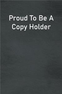 Proud To Be A Copy Holder
