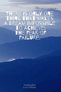 There is only one thing that makes a dream impossible to achieve