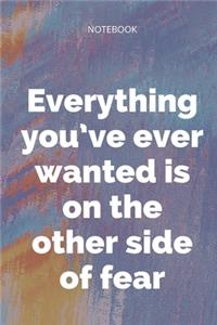 **Everything you've ever wanted is on the other side of fear**