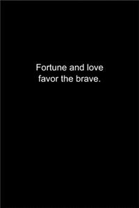 Fortune and love favor the brave.