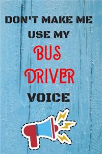 DON'T MAKE ME USE MY Bus Driver VOICE