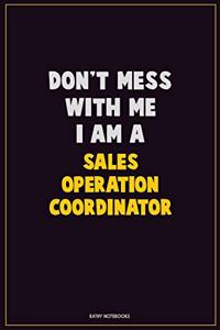 Don't Mess With Me, I Am A Sales Operation Coordinator