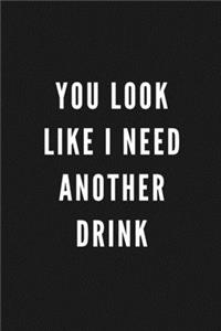 You Look Like I Need Another Drink