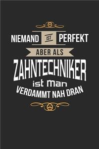 Niemand ist perfekt aber als Zahntechniker ist man verdammt nah dran