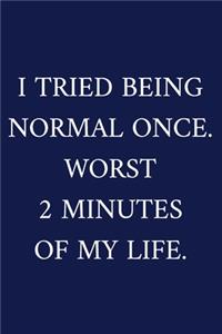 I Tried Being Normal Once. Worst 2 Minutes Of My Life.