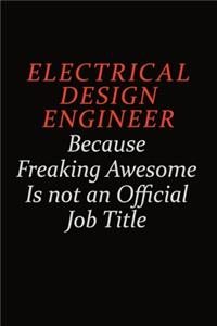 Electrical Design Engineer Because Freaking Awesome Is Not An Official Job Title