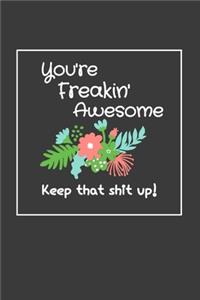 You're Freakin' Awesome Keep That Shit up!