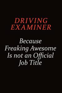 Driving Examiner Because Freaking Awesome Is Not An Official job Title