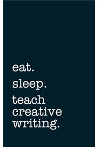 eat. sleep. teach creative writing. - Lined Notebook