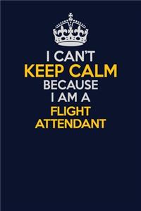 I Can't Keep Calm Because I Am A Flight Attendant