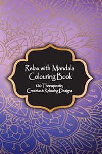 Relax with Mandala Colouring Book, 120 Therapeutic, Creative & Relaxing Designs