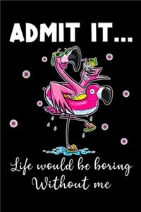 Admit It ... Life Would Be Boring Without Me