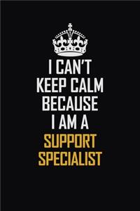 I Can't Keep Calm Because I Am A Support Specialist