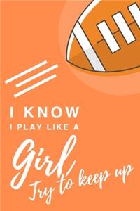 I Know I Play Like A Girl. Try To Keep Up: 6x9" Dot Bullet Notebook/Journal Funny Gift Idea For Football Players