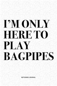 I'm Only Here To Play Bagpipes