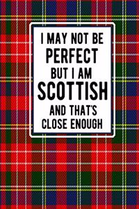 I May Not Be Perfect But I Am Scottish And That's Close Enough
