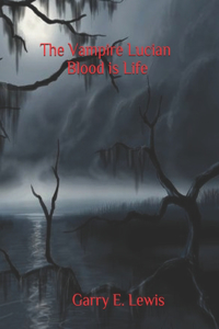 Vampire Lucian Blood is Life By Garry E. Lewis