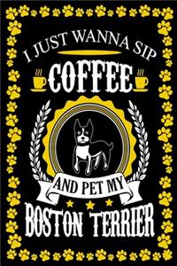 I Just Wanna Sip Coffee And Pet My Boston Terrier