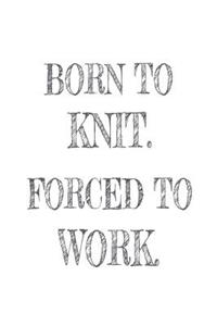 Born to Knit. Forced to Work.