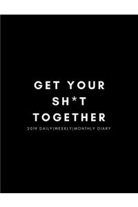 Get Your Sh*t Together 2019 Daily, Weekly, Monthly Diary