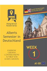 Everyday German Conversations to Help You Learn German - Week 1 - Parallel Deutsch-English Side-By-Side Edition: Alberts Semester in Deutschland