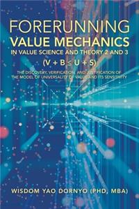 Forerunning Value Mechanics in Value Science and Theory 2 and 3 (V + B U + S)
