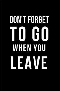 Don't Forget to Go When You Leave