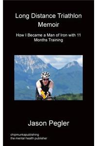Long Distance Triathlon Memoir - How I Became a Man of Iron with 11 Months Training