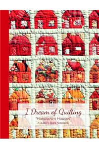 I Dream of Quilting Handsewn Houses a Quilter's Blank Notebook