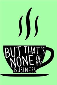 But That's None of My Business: A Dank Meme Lover's Drama Journal for Tea Sippers