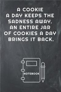 A Cookie a Day Keeps the Sadness Away. an Entire Jar of Cookies a Day Brings It Back Notebook