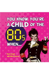 You Know You're a Child of the 80s When . . .