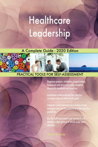 Healthcare Leadership A Complete Guide - 2020 Edition