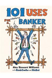 101 Uses for a Useless Banker
