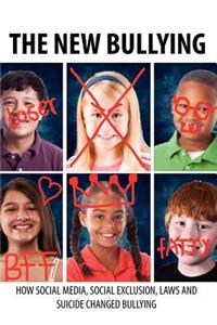 New Bullying-How social media, social exclusion, laws and suicide have changed our definition of bullying, and what to do about it