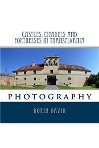 Castles, Citadels and Fortresses in Transylvania