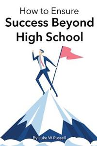How to Ensure Success Beyond High School