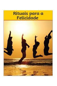 Rituais Para Felicidade: Rituais Para Felicidade: Rituais Para Felicidade